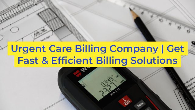 Urgent Care Billing Company | Get Fast & Efficient Billing Solutions