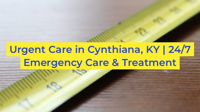 Urgent Care in Cynthiana, KY | 24/7 Emergency Care & Treatment