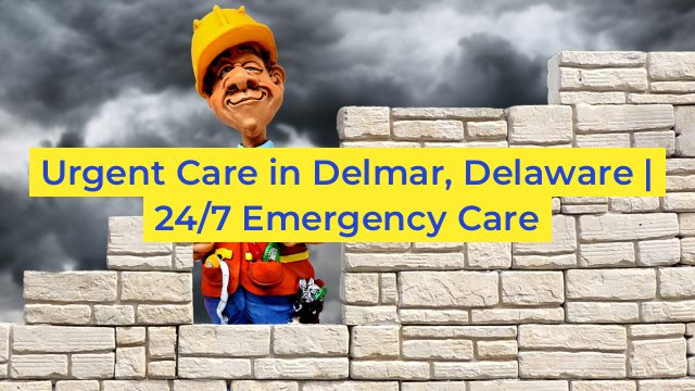 Urgent Care in Delmar, Delaware | 24/7 Emergency Care