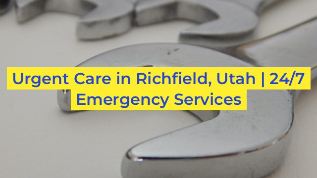 Urgent Care in Richfield, Utah | 24/7 Emergency Services