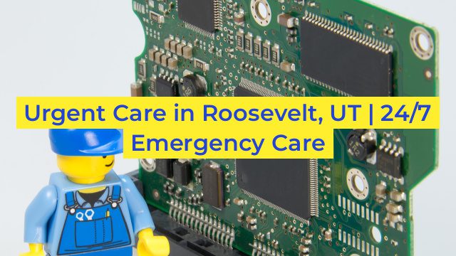 Urgent Care in Roosevelt, UT | 24/7 Emergency Care