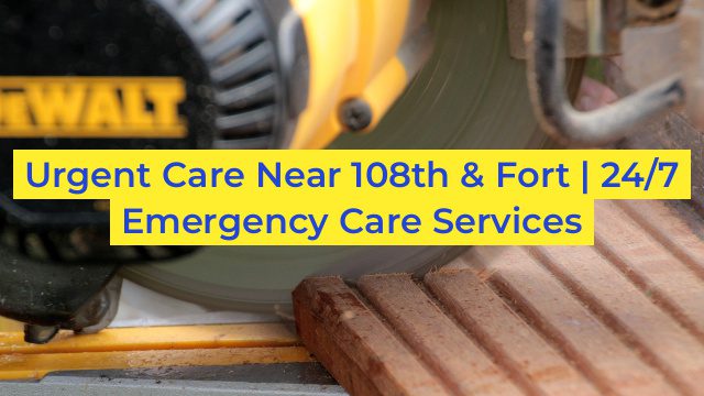 Urgent Care Near 108th & Fort | 24/7 Emergency Care Services