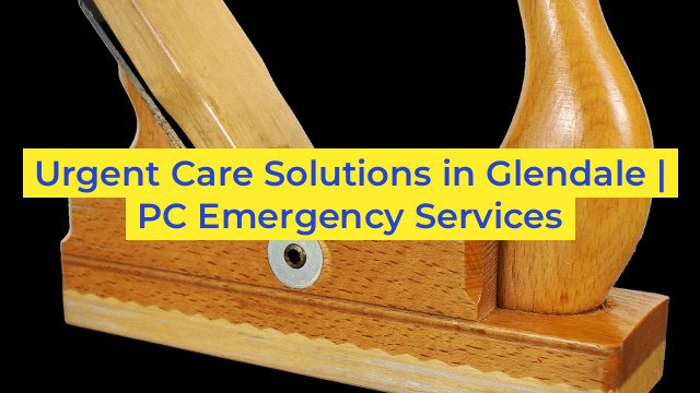 Urgent Care Solutions in Glendale | PC Emergency Services