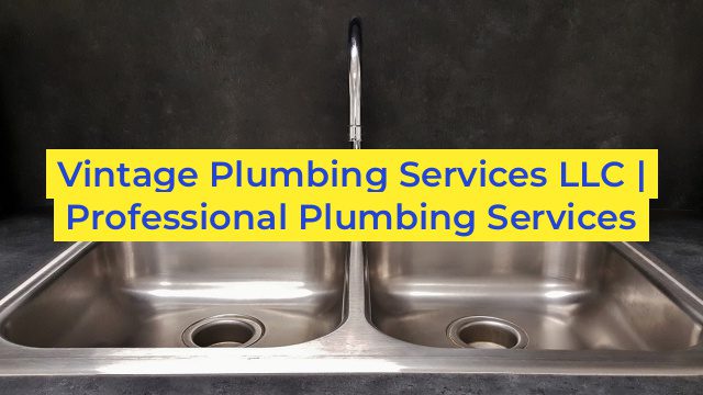 Vintage Plumbing Services LLC | Professional Plumbing Services