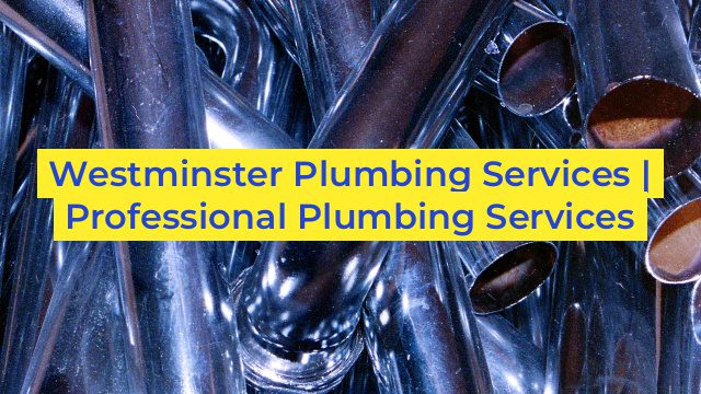 Westminster Plumbing Services | Professional Plumbing Services