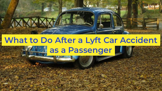 What to Do After a Lyft Car Accident as a Passenger