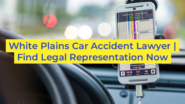 White Plains Car Accident Lawyer | Find Legal Representation Now