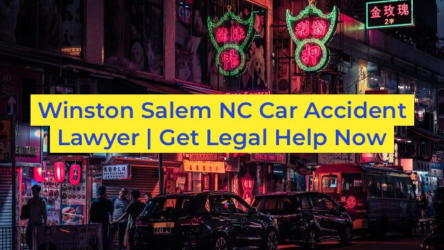 Winston Salem NC Car Accident Lawyer | Get Legal Help Now