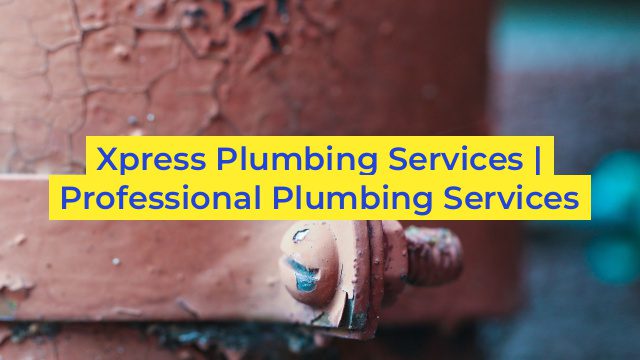 Xpress Plumbing Services | Professional Plumbing Services