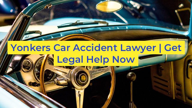 Yonkers Car Accident Lawyer | Get Legal Help Now