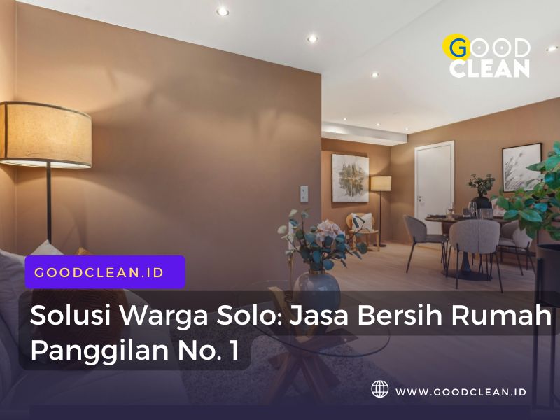 Solusi Warga Solo: Jasa Bersih Rumah Panggilan No. 1